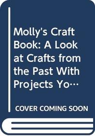 Molly's Craft Book : A Look at Crafts from the Past With Projects You Can Make Today (American Girls Collection)