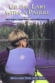 Up the Lake With a Paddle: Canoe and Kayak Guide : Tahoe Region, Crystal Basin, and Foothill Reservoirs