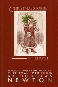 Christmas Stories from Enoch: Fanciful Stories of the Origins of Christmas Traditions