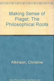 Making Sense of Piaget: The Philosophical Roots