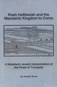 Rosh Hashanah and the Messianic Kingdom to Come: An Interpretation of the Feast of Trumpets Based upon Ancient Sources