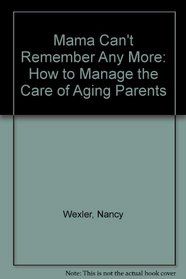 Mama Can't Remember Any More: How to Manage the Care of Aging Parents