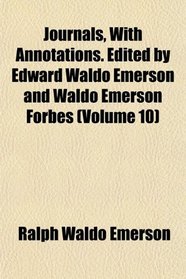 Journals, With Annotations. Edited by Edward Waldo Emerson and Waldo Emerson Forbes (Volume 10)