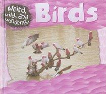 Birds (Weird, Wild, and Wonderful)