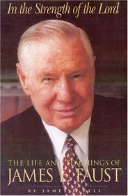 In the Strength of the Lord: The Life and Teachings of James E. Faust
