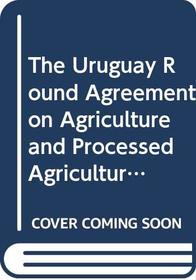 The Uruguay Round Agreement on Agriculture and Processed Agricultural