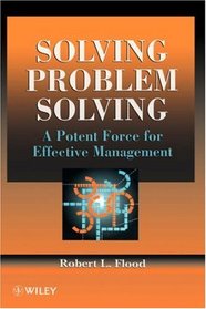 Solving Problem Solving : A Potent Force for Effective Management