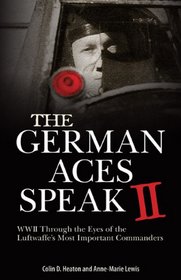 The German Aces Speak II: World War II Through the Eyes of Four More of the Luftwaffe's Most Important Commanders