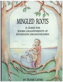 Mingled Roots : A Guide for Jewish Grandparents of Interfaith Grandchildren