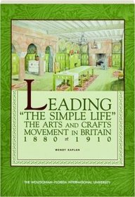 Leading the Simple Life : The Arts and Crafts Movement in Britain 1880-1910