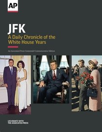 JFK: A Daily Chronicle of the White House Years: An Associated Press Centennial Commemorative Edition