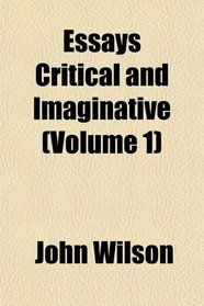 Essays Critical and Imaginative (Volume 1)