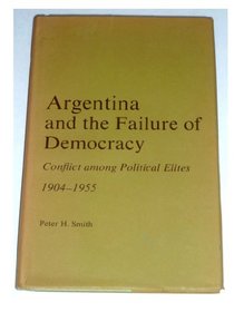 Argentina and the failure of democracy;: Conflict among political elites, 1904-1955