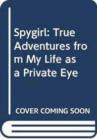 Spygirl - True Adventures from My Life as a Private Eye