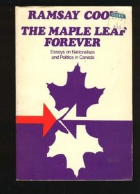 The maple leaf forever: Essays on nationalism and politics in Canada (Laurentian library ; 54)