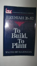 To Build, to Plant: A Commentary on Jeremiah 26-52 (International Theological Commentary)