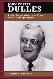 John Foster Dulles: Piety, Pragmatism, and Power in U.S. Foreign Policy (Biographies in American Foreign Policy)