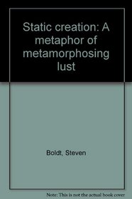 Static creation: A metaphor of metamorphosing lust