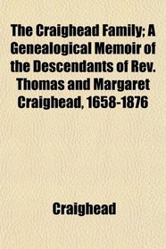 The Craighead Family; A Genealogical Memoir of the Descendants of Rev. Thomas and Margaret Craighead, 1658-1876