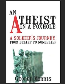 An Atheist In A Foxhole: A Soldier's Journey From Belief To Non-Belief