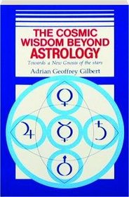 The Cosmic Wisdom Beyond Astrology Towards a New Gnosis of the Stars