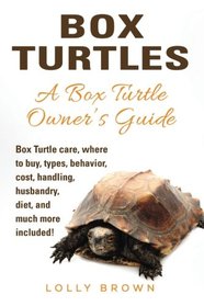 Box Turtles: Box Turtle care, where to buy, types, behavior, cost, handling, husbandry, diet, and much more included! A Box Turtle Owner's Guide