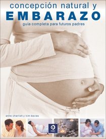 Concepcion natural y embarazo: Guia completa para futuros padres
