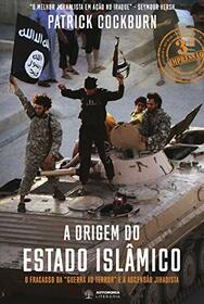 Origem do Estado Islamico, A: O Fracasso da Guerra ao Terror e a Ascensao Jihadista