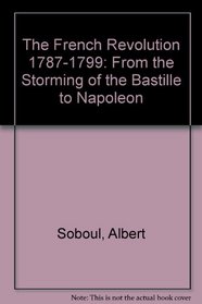The French Revolution 1787-1799: From the Storming of the Bastille to Napoleon