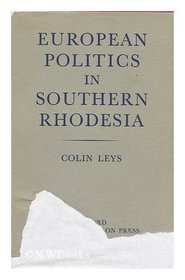 European politics in Southern Rhodesia / by Colin Leys