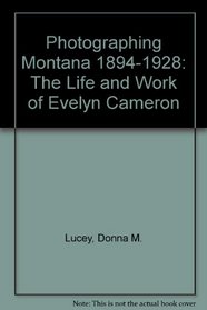 Photographing Montana 1894-1928: The Life and Work of Evelyn Cameron