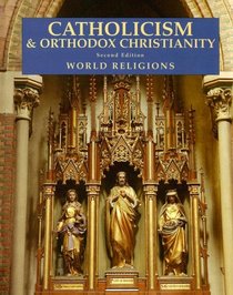 Catholicism & Orthodox Christianity: Catholicism And Orthodox Christianity (World Religions) , Second Edition