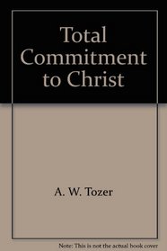 Total Commitment to Christ: What is It?