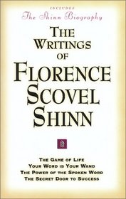 The Writings of Florence Scovel Shinn: The Game of Life and How to Play It / Your Word Is Your Wand / The Secret Door to Success / The Power of the Spoken Word