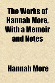 The Works of Hannah More, With a Memoir and Notes