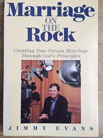 Marriage on the Rock: Creating Your Dream Marriage Through God's Principles