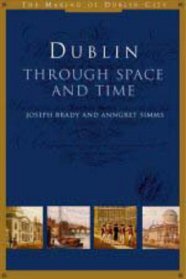 Dublin: Through Space & Time (The Making of Dublin City, 1)