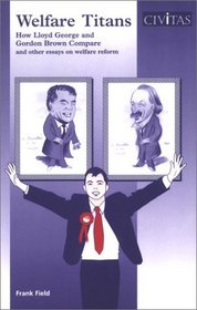 Welfare Titans: How Lloyd George & Gordon Brown Compare & Other Essays on Welfare Reform