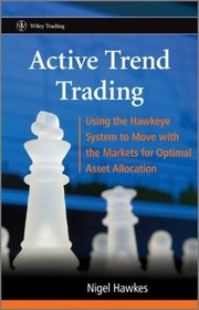 Active Trend Trading: Using the Hawkeye System to Move with the Markets for Optimal Asset Allocation (Wiley Trading)