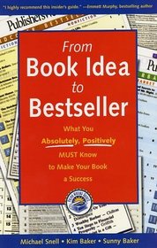 From Book Idea to Bestseller : What You Absolutely, Positively Must Know to Make Your Book a Success