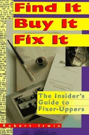 Find It, Buy It, Fix It: The Insider's Guide to Fixer-Uppers (Find It, Buy It, Fix It)