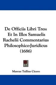 De Officiis Libri Tres: Et In Illos Samuelis Rachelii Commentarius Philosophico-Juridicus (1686) (Latin Edition)