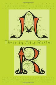 Three by Atiq Rahimi: Earth and Ashes, A Thousand Rooms of Dream and Fear, The Patience Stone