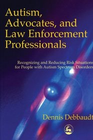 Autism, Advocates, and Law Enforcement Professionals: Recognizing and Reducing Risk Situations for People With Autism Spectrum Disorders