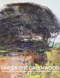 Under the Greenwood: Picturing the British Tree from Constable to Kurt Jackson