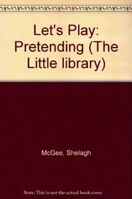 Let's Play: Pretending (The Little library)