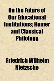 On the Future of Our Educational Institutions; Homer and Classical Philology