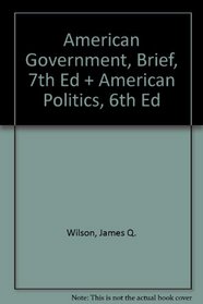 Wilson, American Government, Brief, 7th Edition Plus Cigler, American Politics,6th Edition