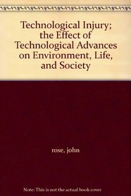 Technological Injury; the Effect of Technological Advances on Environment, Life, and Society