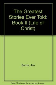 The Greatest Stories Ever Told: Book II (Life of Christ)